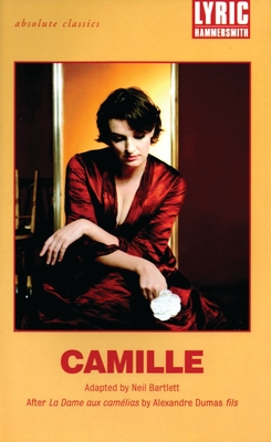 Camille: After La Dame Aux Camlias by Alexandre Dumas Fils - Dumas, Alexandre, and Bartlett, Neil (Adapted by)