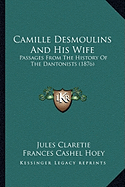 Camille Desmoulins And His Wife: Passages From The History Of The Dantonists (1876)