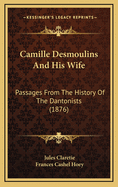 Camille Desmoulins And His Wife: Passages From The History Of The Dantonists (1876)