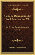 Camille Desmoulins Et Roch Marcandier V1: La Presse Revolutionnaire (1852)