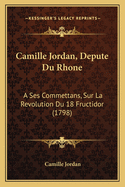 Camille Jordan, Depute Du Rhone: A Ses Commettans, Sur La Revolution Du 18 Fructidor (1798)