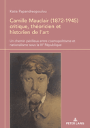 Camille Mauclair (1872-1945), critique, thoricien et historien de l'art: Un chemin prilleux entre cosmopolitisme et nationalisme sous la IIIe Rpublique