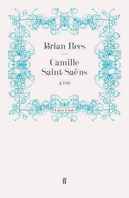 Camille Saint-Sans: A Life - Rees, Brian