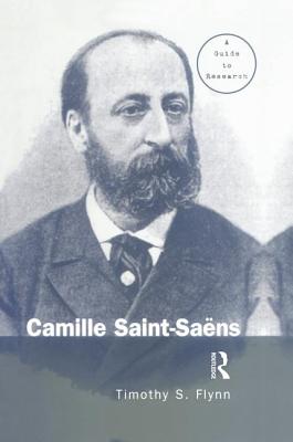 Camille Saint-Saens: A Guide to Research - Flynn, Timothy