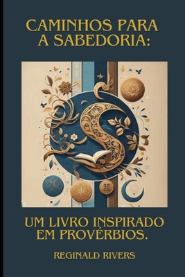 Caminho para a Sabedoria: Um Livro Inspirado em Prov?rbios - Rivers, Reginald