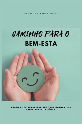 Caminho Para O Bem-Esta: prticas de bem-estar que transformam sua sade mental e f?sica. - Sousa, Luiz, and Rodrigues, Priscila