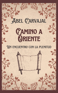 Camino a Oriente: Un Encuentro Con La Plenitud