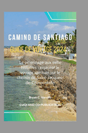 Camino de Santiago Guide de voyage 2024: Le p?lerinage aux mille histoires: explorer le voyage spirituel sur le chemin de Saint-Jacques-de-Compostelle