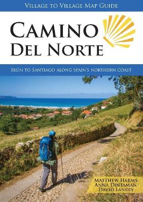 Camino del Norte: Irun to Santiago along Spain's Northern Coast - Harms, Matthew, and Dintaman, Anna, and Landis, David
