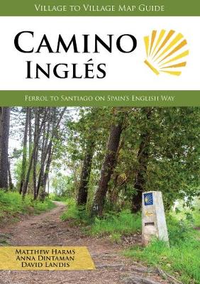 Camino Ingles: Ferrol to Santiago on Spain's English Way - Harms, Matthew, and Dintaman, Anna, and Landis, David