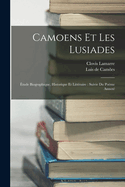 Camoens Et Les Lusiades: ?tude Biographique, Historique Et Litt?raire Suivie Du Po?me Annot?