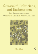 Camorristi, Politicians and Businessmen: The Transformation of Organized Crime in Post-War Naples Vol 11