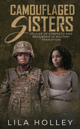 Camouflaged Sisters: Stories of Strength and Resilience in Military Transition