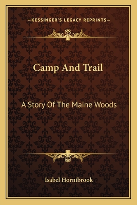 Camp And Trail: A Story Of The Maine Woods - Hornibrook, Isabel