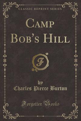 Camp Bob's Hill (Classic Reprint) - Burton, Charles Pierce