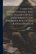 Camp Fire Entertainmnet And True History Of R.h. Hendershot, The Drummer Boy Of The Rappahannock