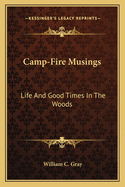 Camp-Fire Musings: Life And Good Times In The Woods