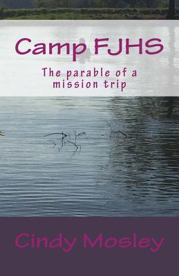 Camp FJHS: The parable of a mission trip - Mosley, Cindy