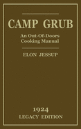 Camp Grub (Legacy Edition): A Classic Handbook on Outdoors Cooking and Having Delicious Meals and Camp and on the Trail