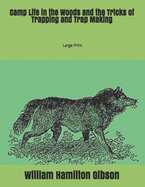 Camp Life in the Woods and the Tricks of Trapping and Trap Making: Large Print
