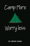 Camp More Worry Less - My Camping Journal: Blank Lined Camping Journals to Write in (6"x9") 110 Pages, Gifts for Men, Women and Families Who Love Camping, Hiking and Outdoor Adventure