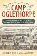 Camp Oglethorpe: Macon's Unknown Civil Warprisoner of War Camp, 1862-1864