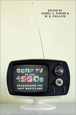 Camp TV of the 1960s: Reassessing the Vast Wasteland - Pinedo, Isabel (Editor), and Phillips, W. D. (Editor)