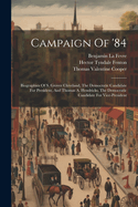 Campaign Of '84: Biographies Of S. Grover Cleveland, The Democratic Candidate For President, And Thomas A. Hendricks, The Democratic Candidate For Vice-president