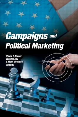 Campaigns and Political Marketing - Steger, Wayne, and Kelly, Sean, and Wrighton, Mark