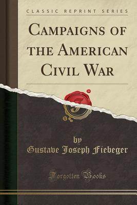 Campaigns of the American Civil War (Classic Reprint) - Fiebeger, Gustave Joseph