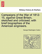 Campaigns of the War of 1812-15, Against Great Britain: Sketched and Criticised; With Brief Biographies of the American Engineers (Classic Reprint)