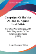 Campaigns Of The War Of 1812-15, Against Great Britain: Sketched And Criticized, With Brief Biographies Of The American Engineers (1879)