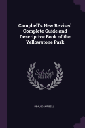 Campbell's New Revised Complete Guide and Descriptive Book of the Yellowstone Park