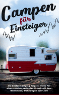 Campen fr Einsteiger: Die besten Camping Tipps & Tricks fr einen rundum perfekten Urlaub mit dem Wohnmobil, Wohnwagen oder Zelt