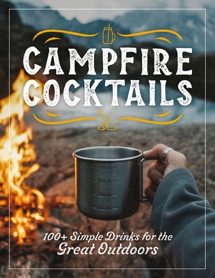 Campfire Cocktails: 100+ Simple Drinks for the Great Outdoors - The Coastal Kitchen