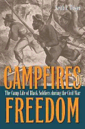 Campfires of Freedom: The Camp Life of Black Soldiers During the Civil War