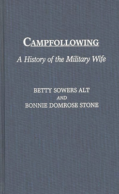 Campfollowing: A History of the Military Wife - Alt, Betty L., and Stone, Bonnie D.