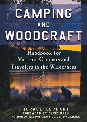 Camping and Woodcraft: A Handbook for Vacation Campers and Travelers in the Woods - Kephart, Horace, and Nash, David (Foreword by)