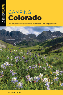 Camping Colorado: A Comprehensive Guide to Hundreds of Campgrounds - Crow, Melinda