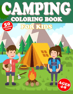Camping Coloring Book For Kids Ages 4-8: Camp Coloring Books For Kids Children Boy Or Girl Ages 4-12 or Preschool Toddlers Or Preschoolers Kids 3-86-8 Gift For Kids Who Loves Summer Camping