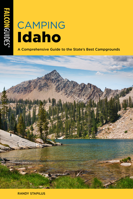 Camping Idaho: A Comprehensive Guide to the State's Best Campgrounds - Stapilus, Randy