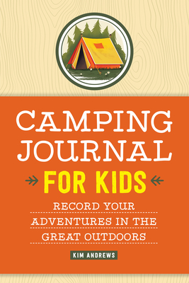 Camping Journal for Kids: Record Your Adventures in the Great Outdoors - Andrews, Kim