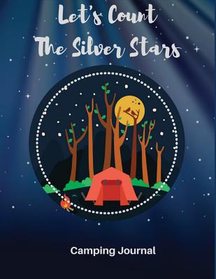 Camping Journal: Let's Count The Silver Stars: Camping Diary: RV Camping Journal, Perfect Camping Gift for Campers with 150 Pages of Writing Prompts, Camp Log, (Camping Accessories, Camping Gear, Traveler's Journal) Night Camping Cover. - Journals, Windy