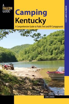 Camping Kentucky: A Comprehensive Guide to Public Tent and RV Campgrounds - Erwin, Chris