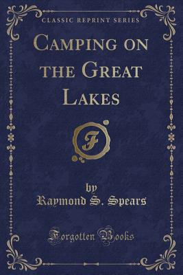 Camping on the Great Lakes (Classic Reprint) - Spears, Raymond S