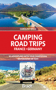 Camping Road Trips France & Germany: 30 Adventures with your Campervan, Motorhome or Tent