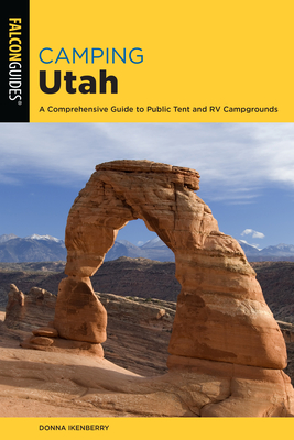 Camping Utah: A Comprehensive Guide to Public Tent and RV Campgrounds - Ikenberry, Donna