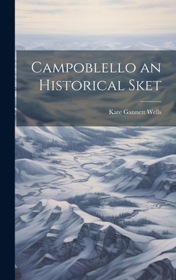 Campoblello an Historical Sket - Wells, Kate Gannett