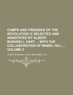 Camps and Firesides of the Revolution C Selected and Annotated by Albert Bushnell Hart with the Collaboration of Mabel Hill Volume 2