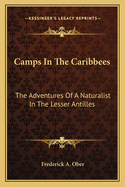 Camps In The Caribbees: The Adventures Of A Naturalist In The Lesser Antilles